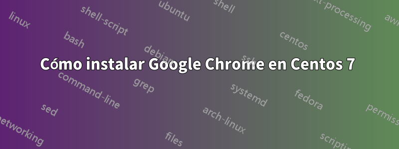 Cómo instalar Google Chrome en Centos 7