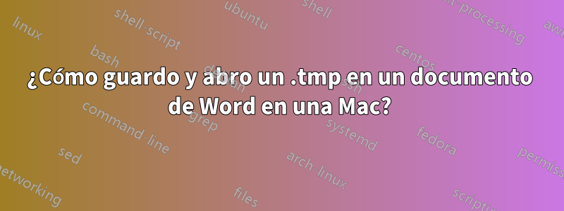 ¿Cómo guardo y abro un .tmp en un documento de Word en una Mac?