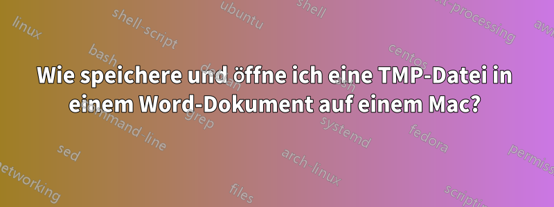 Wie speichere und öffne ich eine TMP-Datei in einem Word-Dokument auf einem Mac?