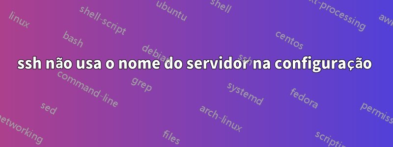 ssh não usa o nome do servidor na configuração