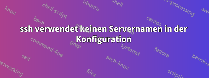 ssh verwendet keinen Servernamen in der Konfiguration