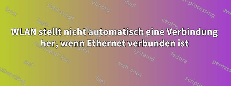 WLAN stellt nicht automatisch eine Verbindung her, wenn Ethernet verbunden ist