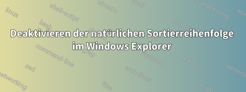 Deaktivieren der natürlichen Sortierreihenfolge im Windows Explorer