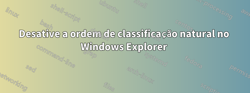 Desative a ordem de classificação natural no Windows Explorer