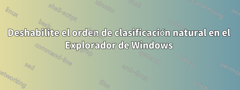 Deshabilite el orden de clasificación natural en el Explorador de Windows