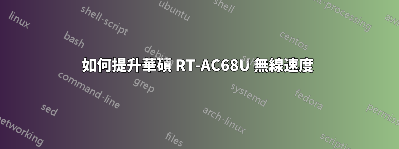 如何提升華碩 RT-AC68U 無線速度