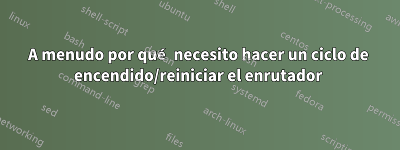 A menudo por qué necesito hacer un ciclo de encendido/reiniciar el enrutador