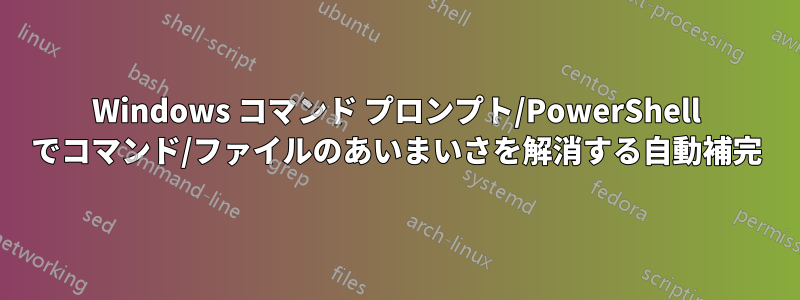 Windows コマンド プロンプト/PowerShell でコマンド/ファイルのあいまいさを解消する自動補完