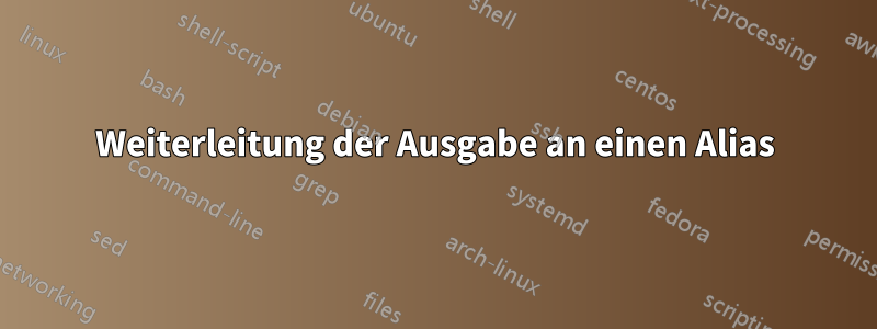 Weiterleitung der Ausgabe an einen Alias