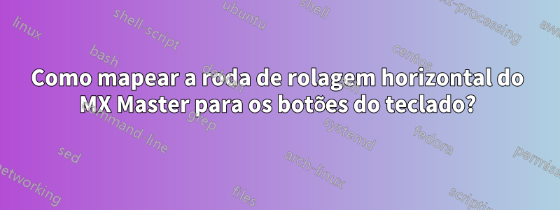 Como mapear a roda de rolagem horizontal do MX Master para os botões do teclado?