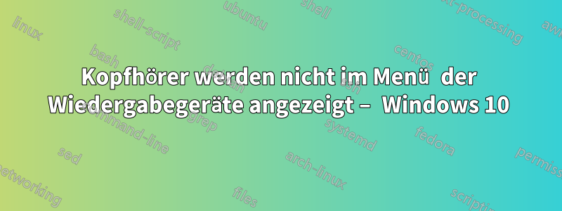 Kopfhörer werden nicht im Menü der Wiedergabegeräte angezeigt – Windows 10