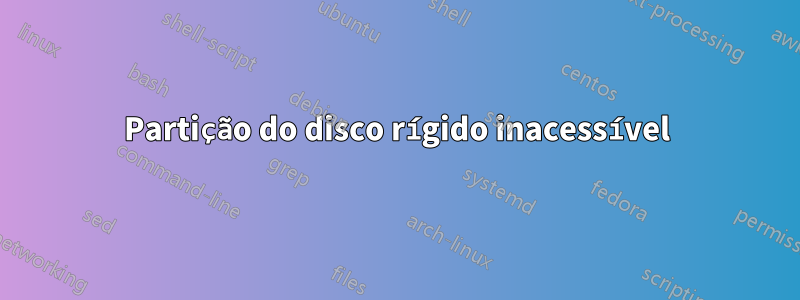 Partição do disco rígido inacessível