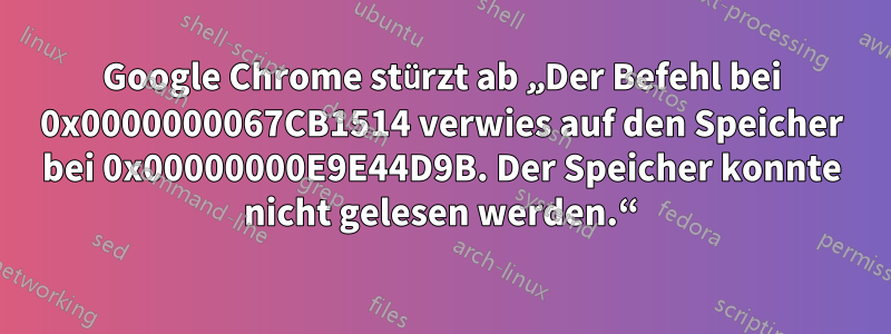 Google Chrome stürzt ab „Der Befehl bei 0x0000000067CB1514 verwies auf den Speicher bei 0x00000000E9E44D9B. Der Speicher konnte nicht gelesen werden.“