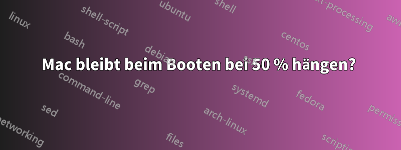 Mac bleibt beim Booten bei 50 % hängen?