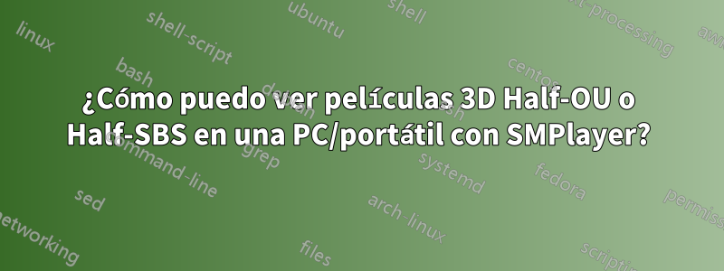 ¿Cómo puedo ver películas 3D Half-OU o Half-SBS en una PC/portátil con SMPlayer?