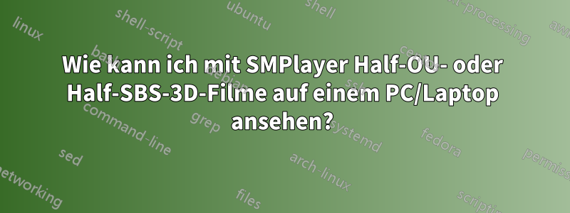 Wie kann ich mit SMPlayer Half-OU- oder Half-SBS-3D-Filme auf einem PC/Laptop ansehen?