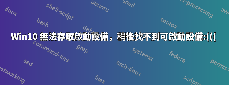 Win10 無法存取啟動設備，稍後找不到可啟動設備:(((