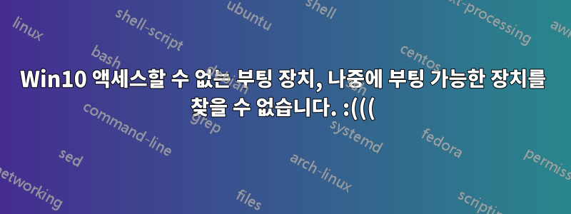 Win10 액세스할 수 없는 부팅 장치, 나중에 부팅 가능한 장치를 찾을 수 없습니다. :(((