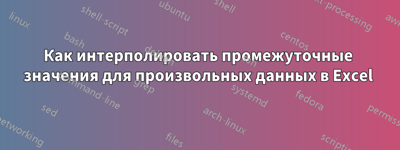 Как интерполировать промежуточные значения для произвольных данных в Excel