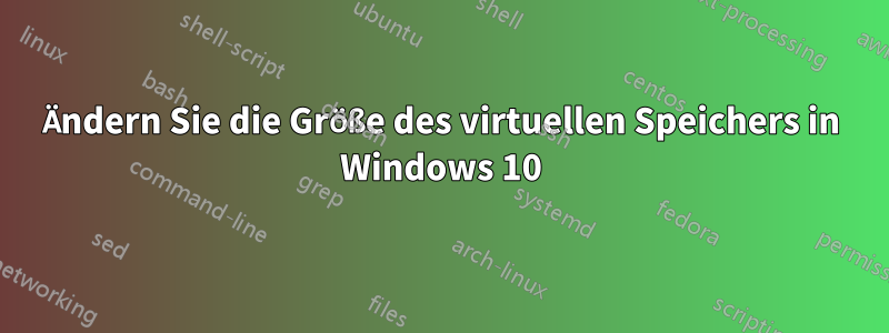 Ändern Sie die Größe des virtuellen Speichers in Windows 10