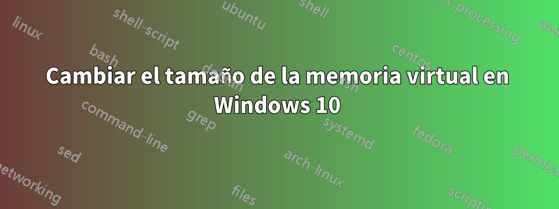 Cambiar el tamaño de la memoria virtual en Windows 10