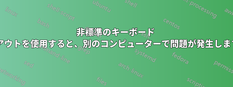 非標準のキーボード レイアウトを使用すると、別のコンピューターで問題が発生しますか?