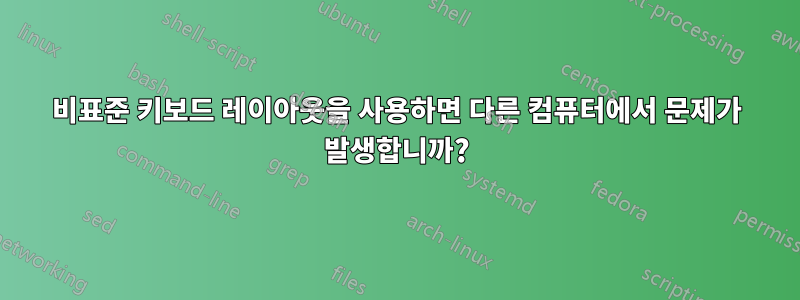 비표준 키보드 레이아웃을 사용하면 다른 컴퓨터에서 문제가 발생합니까?