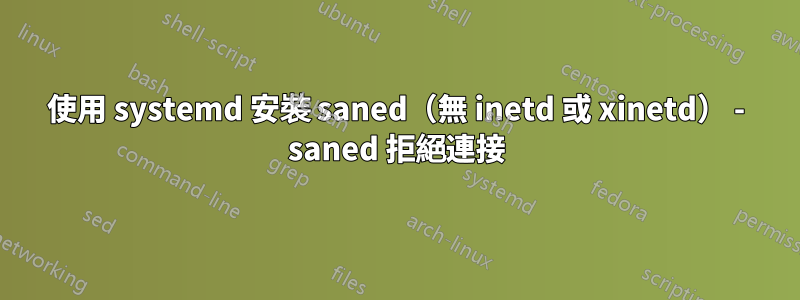 使用 systemd 安裝 saned（無 inetd 或 xinetd） - saned 拒絕連接