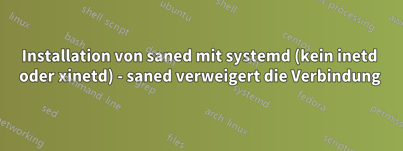 Installation von saned mit systemd (kein inetd oder xinetd) - saned verweigert die Verbindung