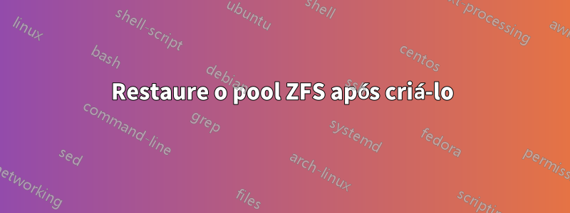 Restaure o pool ZFS após criá-lo