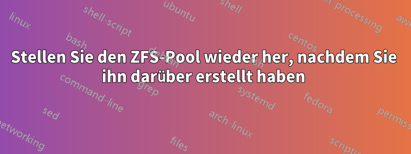 Stellen Sie den ZFS-Pool wieder her, nachdem Sie ihn darüber erstellt haben