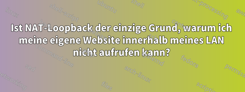 Ist NAT-Loopback der einzige Grund, warum ich meine eigene Website innerhalb meines LAN nicht aufrufen kann?