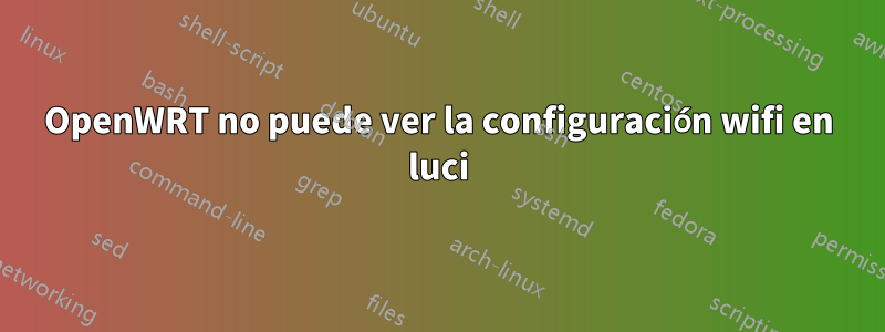 OpenWRT no puede ver la configuración wifi en luci