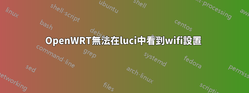 OpenWRT無法在luci中看到wifi設置