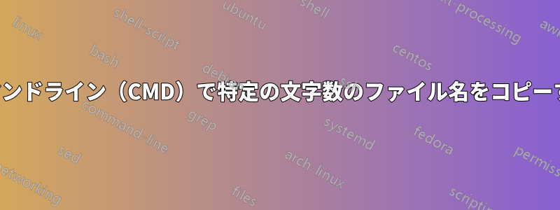 コマンドライン（CMD）で特定の文字数のファイル名をコピーする