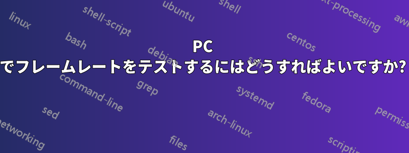 PC でフレームレートをテストするにはどうすればよいですか? 