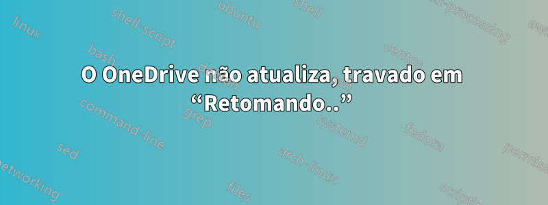 O OneDrive não atualiza, travado em “Retomando..”