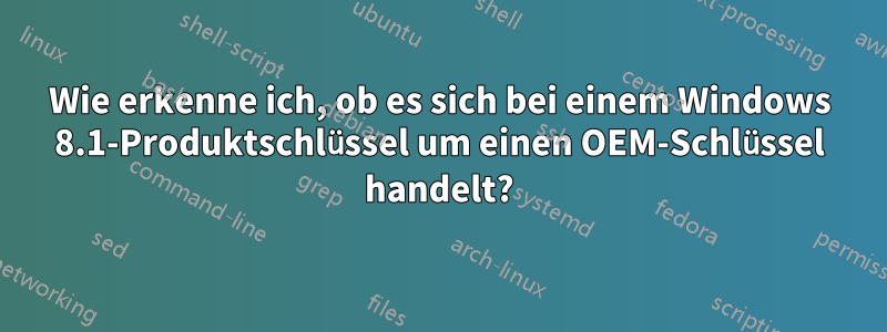 Wie erkenne ich, ob es sich bei einem Windows 8.1-Produktschlüssel um einen OEM-Schlüssel handelt?