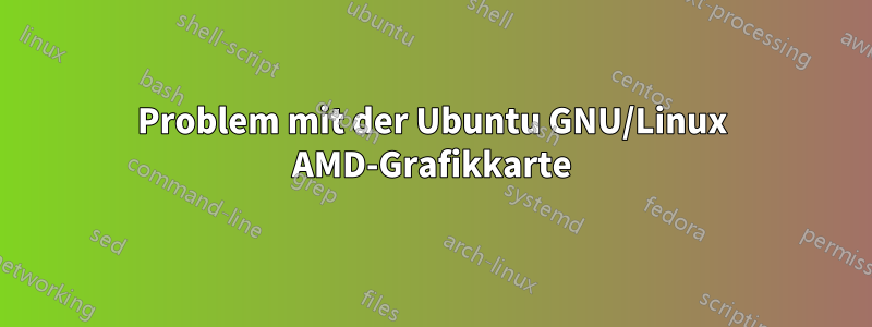 Problem mit der Ubuntu GNU/Linux AMD-Grafikkarte