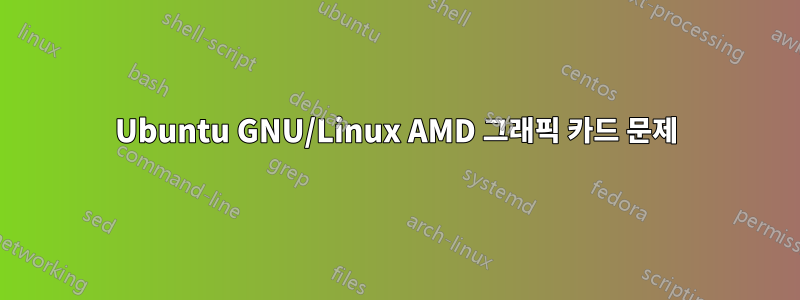 Ubuntu GNU/Linux AMD 그래픽 카드 문제