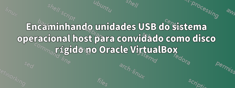 Encaminhando unidades USB do sistema operacional host para convidado como disco rígido no Oracle VirtualBox