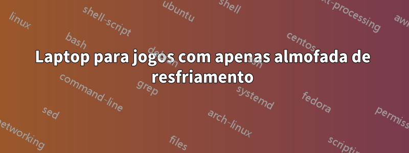 Laptop para jogos com apenas almofada de resfriamento