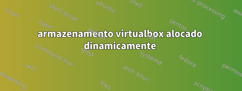 armazenamento virtualbox alocado dinamicamente