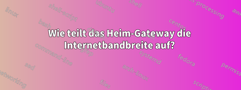 Wie teilt das Heim-Gateway die Internetbandbreite auf?