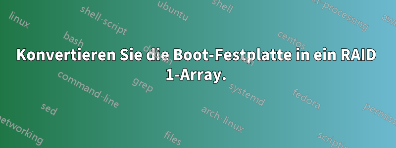 Konvertieren Sie die Boot-Festplatte in ein RAID 1-Array.