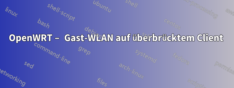 OpenWRT – Gast-WLAN auf überbrücktem Client