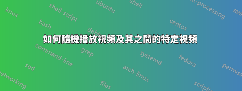 如何隨機播放視頻及其之間的特定視頻