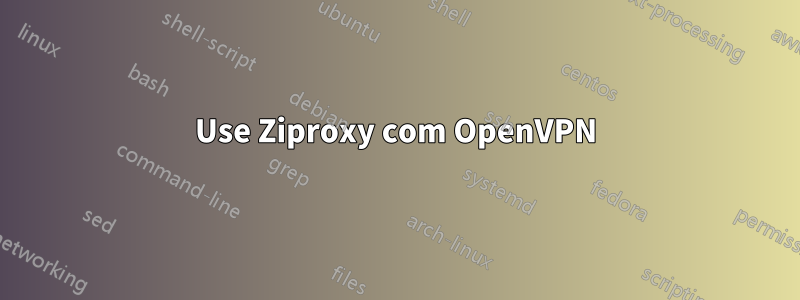 Use Ziproxy com OpenVPN