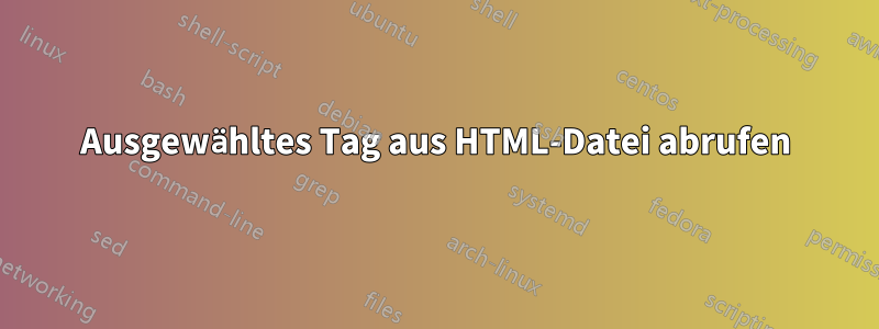 Ausgewähltes Tag aus HTML-Datei abrufen