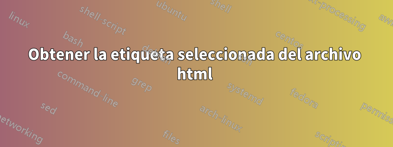 Obtener la etiqueta seleccionada del archivo html